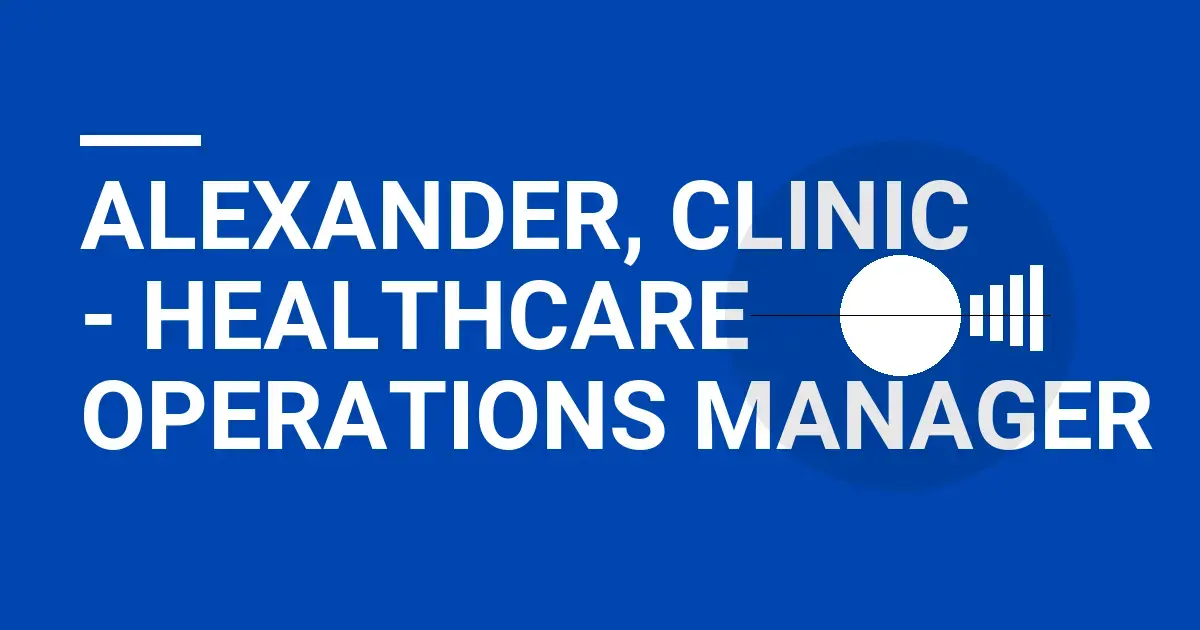 Alexander, Clinic - Healthcare Operations Manager
