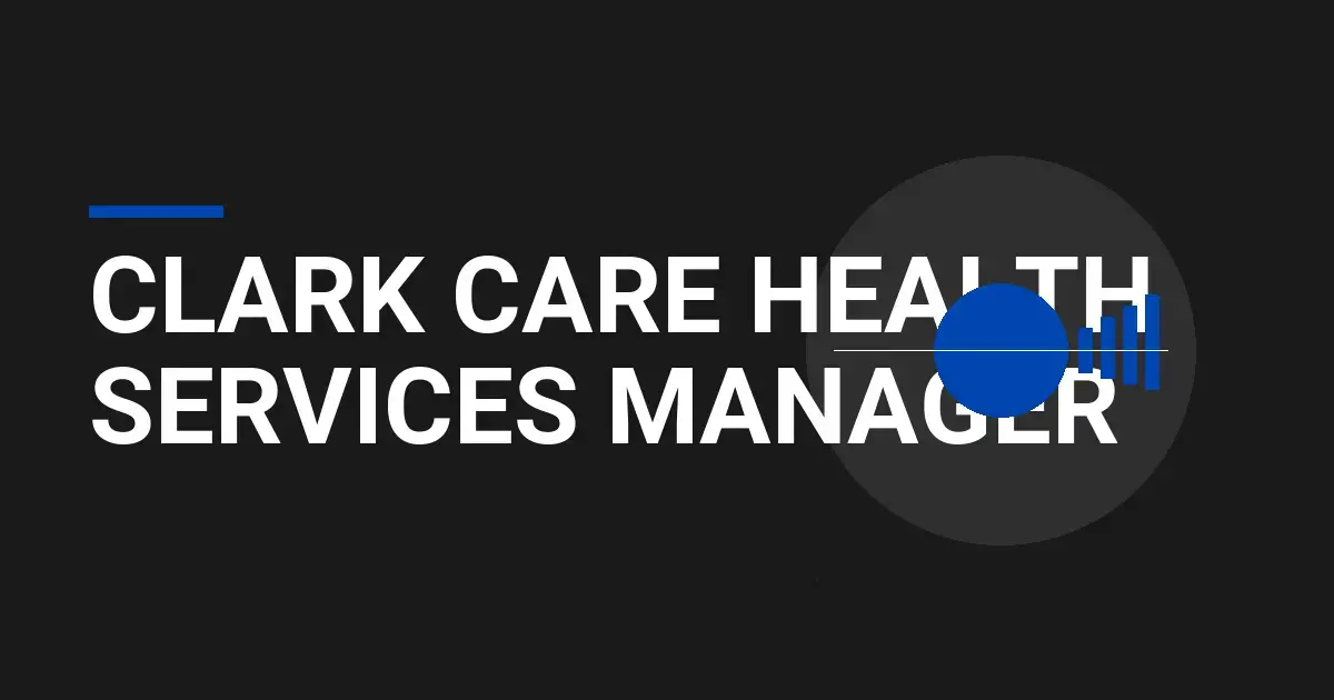 Clark Care Health Services Manager