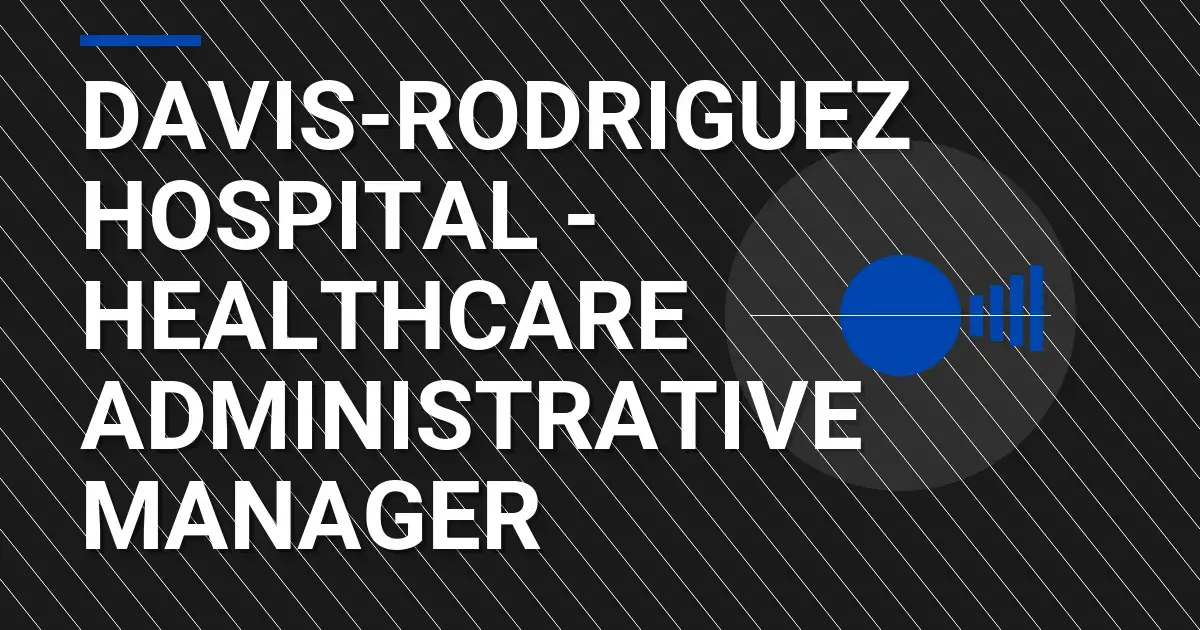Davis-Rodriguez Hospital - Healthcare Administrative Manager