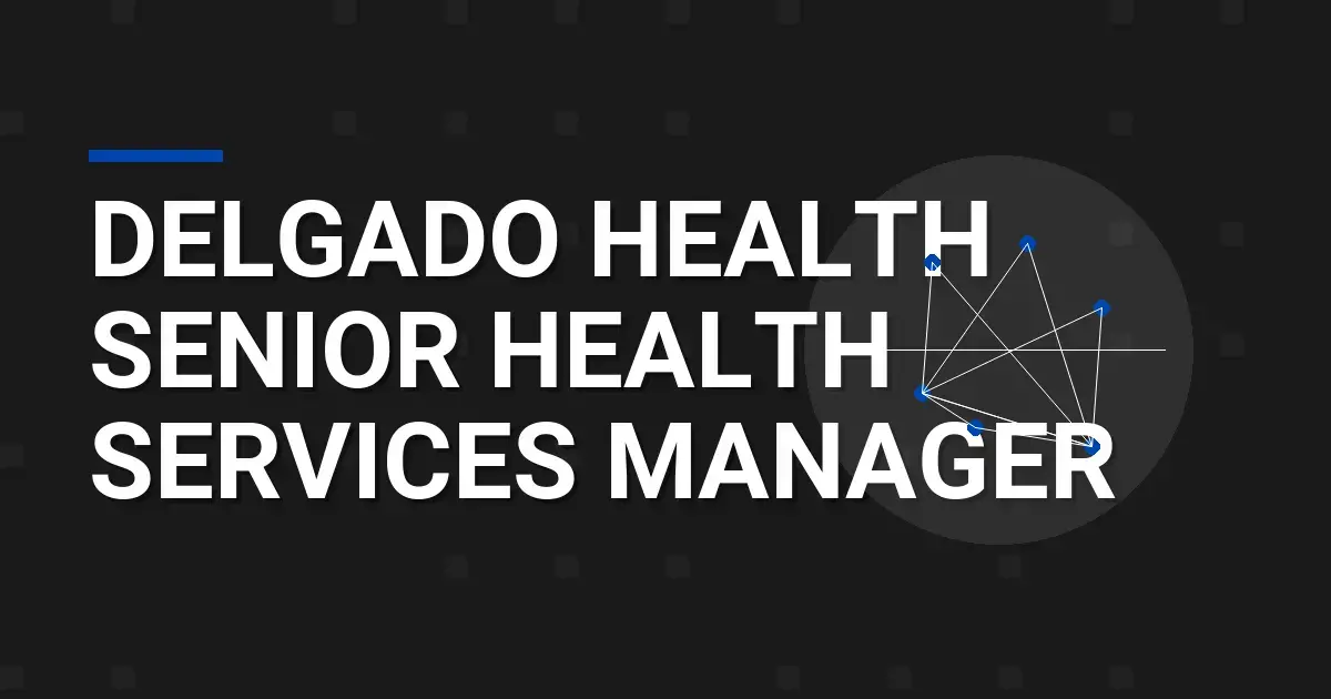 Delgado Health Senior Health Services Manager