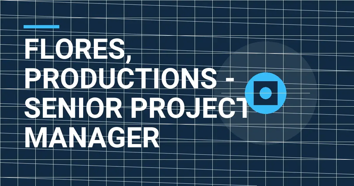 Flores, Productions - Senior Project Manager