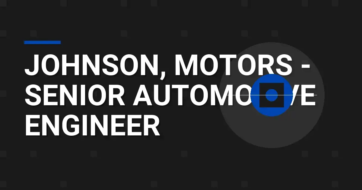 Johnson, Motors - Senior Automotive Engineer
