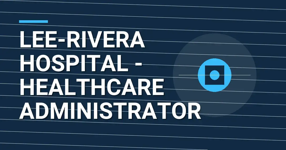 Lee-Rivera Hospital - Healthcare Administrator