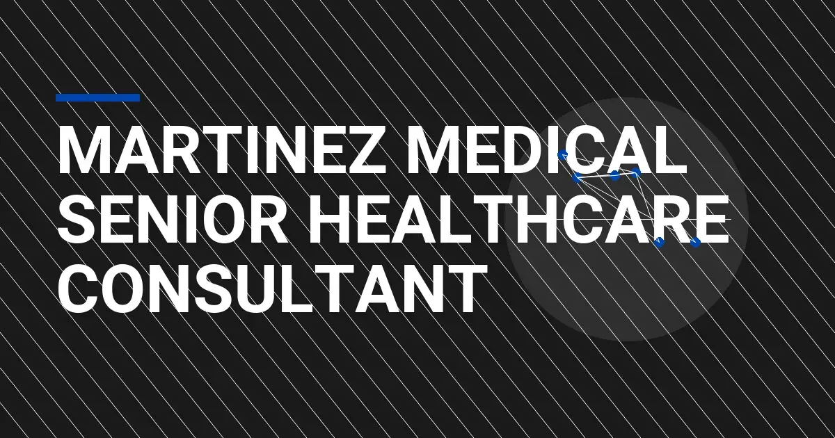 Martinez Medical Senior Healthcare Consultant