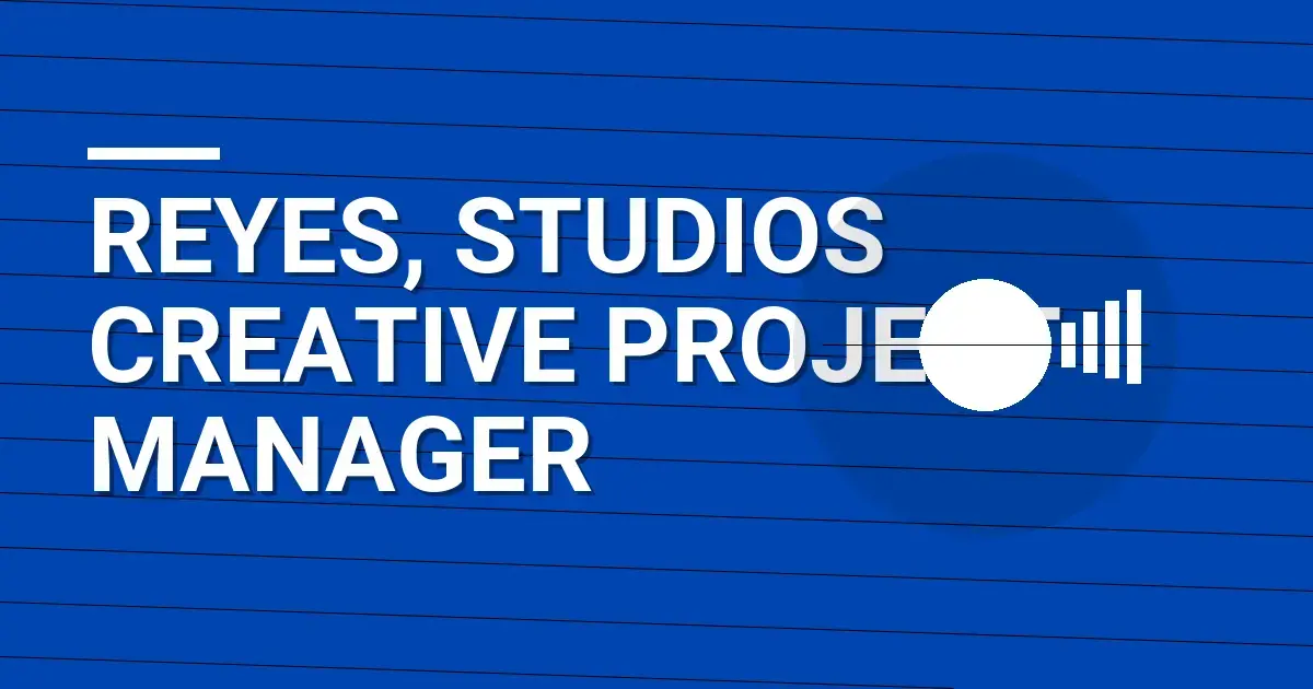 Reyes, Studios Creative Project Manager