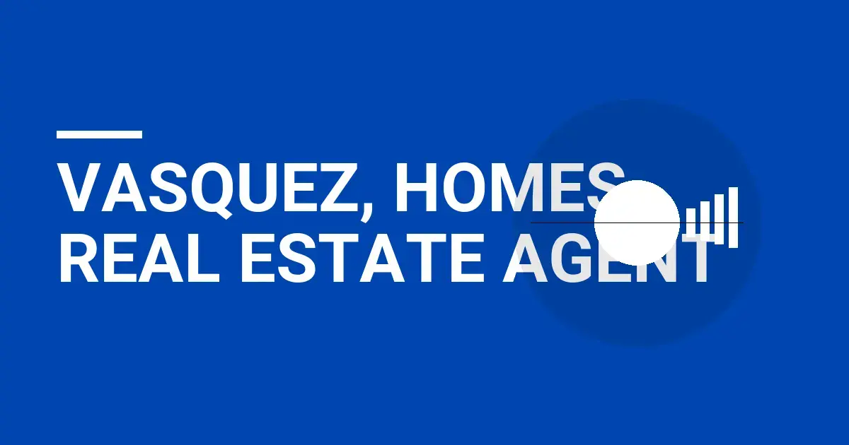 Vasquez, Homes Real Estate Agent