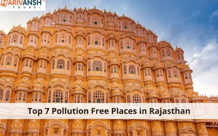Top 7 Pollution Free Places in Rajasthan
