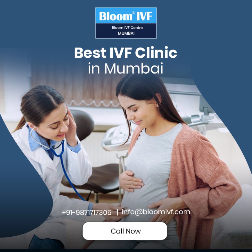 IVF Clinic in Mumbai: Your Trusted Partner in Fertility Care