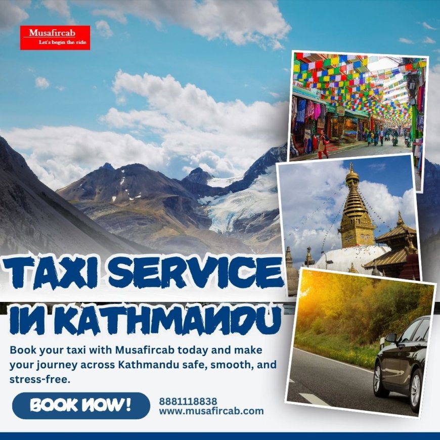 Explore Kathmandu with Musafircab Taxi Service in Kathmandu