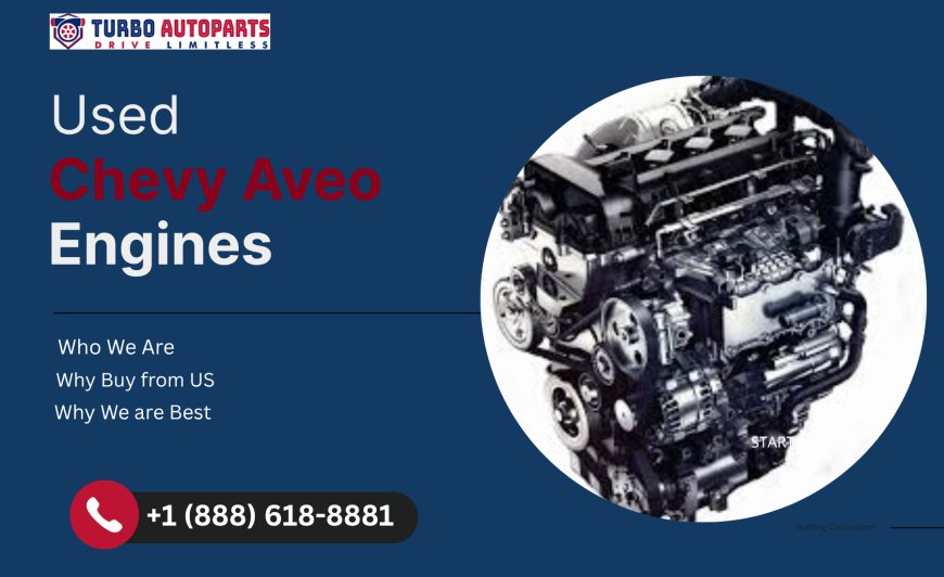 Buy Used Chevy Aveo Engine – Save Money and Restore Performance with TurboAutoParts