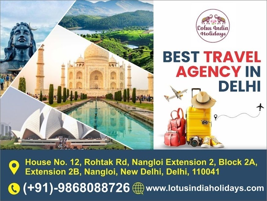 Lotus India Holidays — Your Trusted Partner for the Best Travel Agency in Delhi