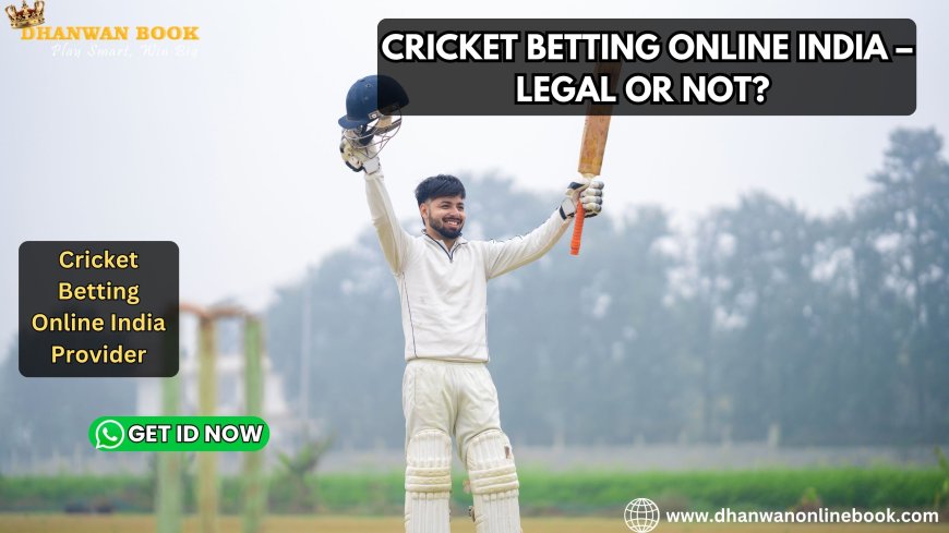 Cricket Betting Online India – Legal or Not? What You Must Know
