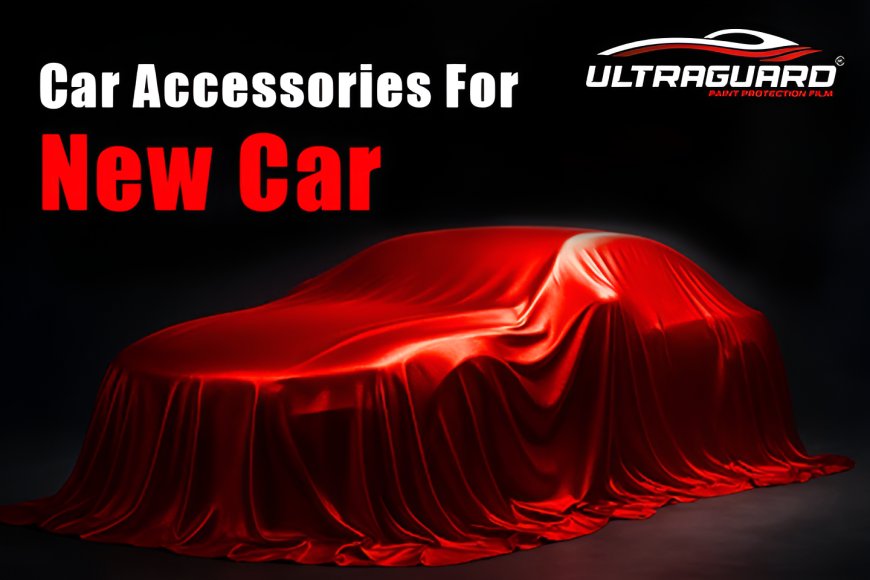 Must-Have Accessories for Your New Car: Top 10 Picks