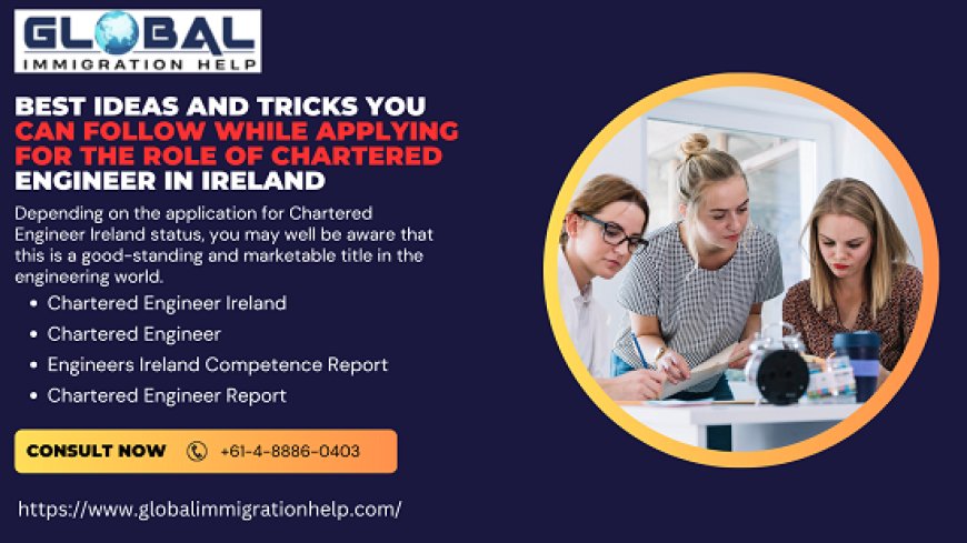 Best Ideas and Tricks You Can Follow While Applying for the Role of Chartered Engineer in Ireland