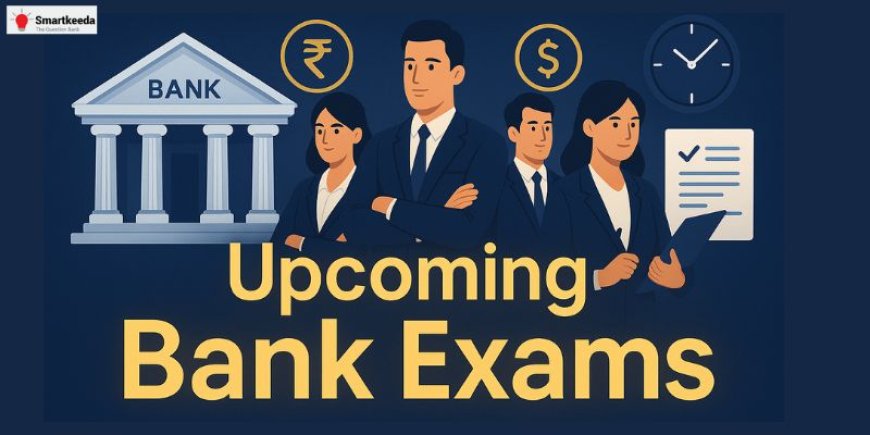 Upcoming Bank Exams 2025: Complete List with Dates & Vacancies