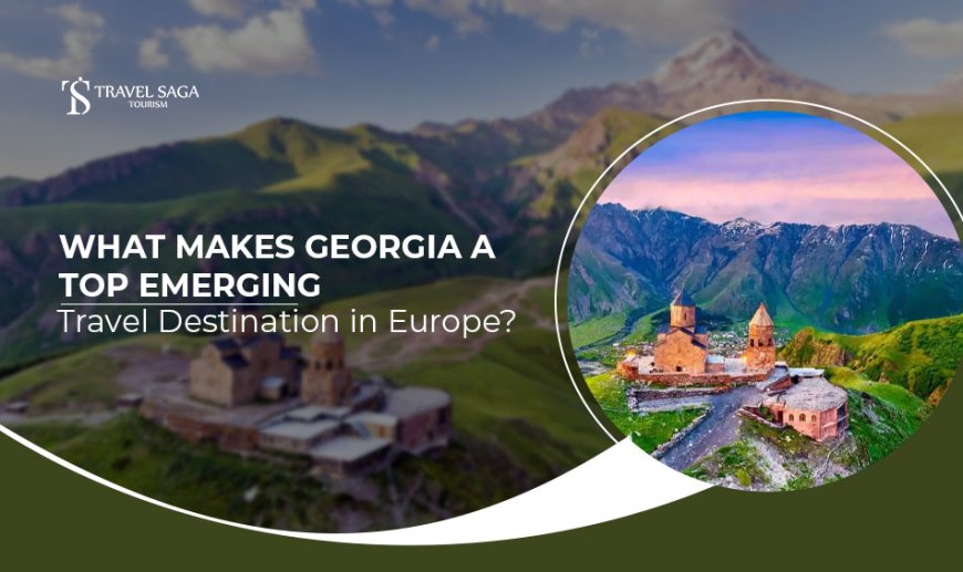 What Makes Georgia a Top Emerging Travel Destination in Europe?