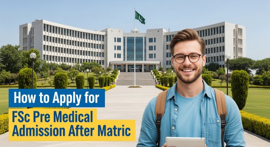 How to Apply for FSc Pre Medical Admission After Matric