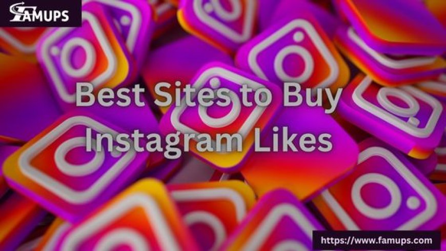 5 Best Sites to Buy Instagram Likes to Boost Your Social Presence