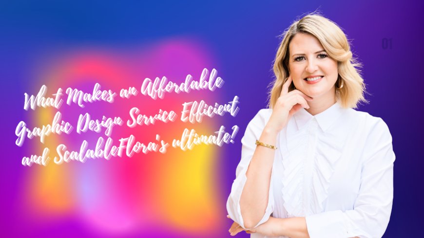 What Makes an Affordable Graphic Design Service Efficient and Scalable?