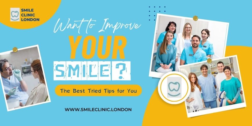 Want to Improve Your Smile? The Best Tried Tips for You