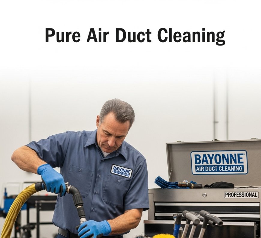 What Are the Top Benefits of Pure Air Duct Cleaning in Bayonne?