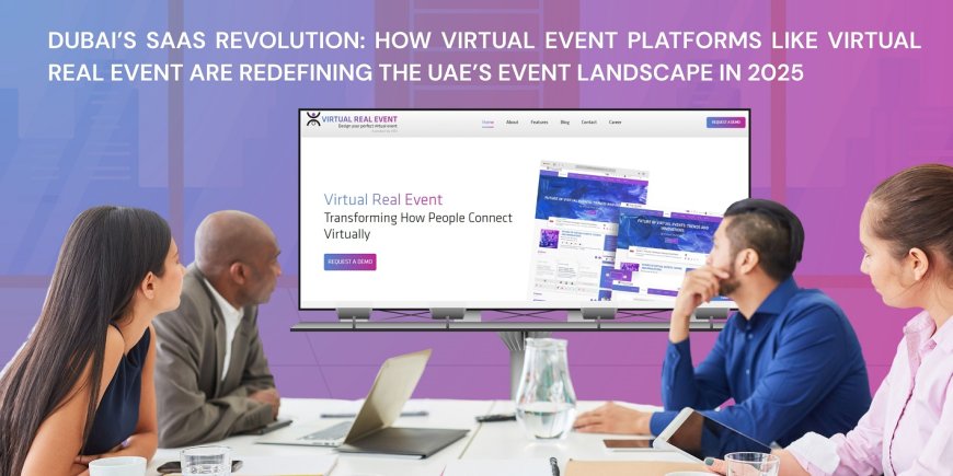 Dubai’s SaaS Revolution: How Virtual Event Platforms Like Virtual Real Event Are Redefining the UAE’s Event Landscape in 2025