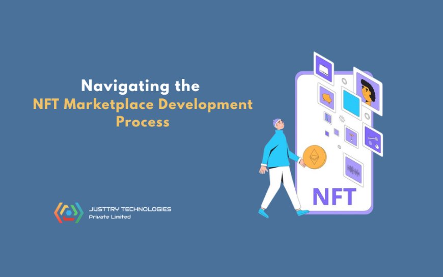 From Concept to Launch: Navigating the NFT Marketplace Development Process